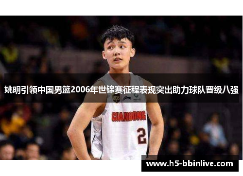 姚明引领中国男篮2006年世锦赛征程表现突出助力球队晋级八强