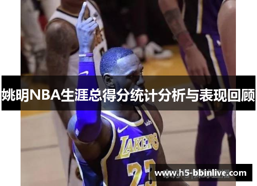姚明NBA生涯总得分统计分析与表现回顾