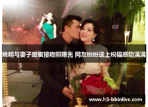 姚明与妻子甜蜜接吻照曝光 网友纷纷送上祝福感动满满