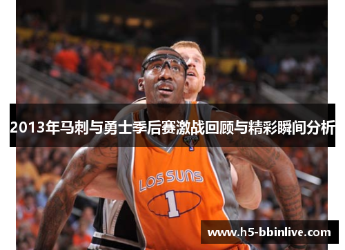 2013年马刺与勇士季后赛激战回顾与精彩瞬间分析