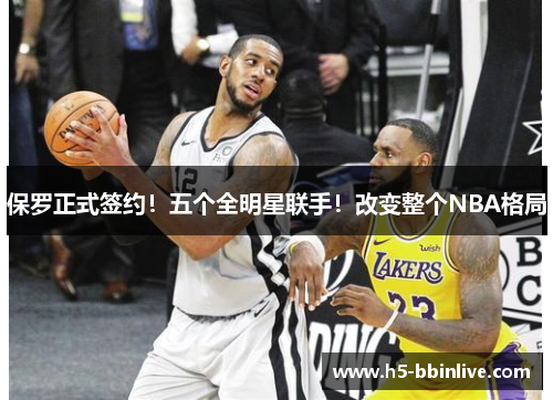 保罗正式签约！五个全明星联手！改变整个NBA格局