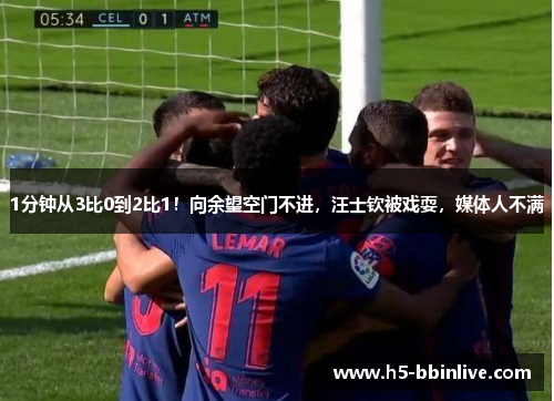 1分钟从3比0到2比1！向余望空门不进，汪士钦被戏耍，媒体人不满